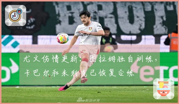 尤文伤情更新：图拉姆独自训练，卡巴尔和米利克已恢复合练